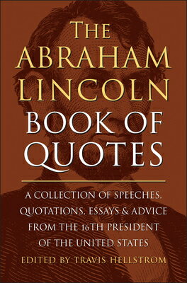 The Abraham Lincoln Book of Quotes: A Collection of Speeches, Quotations, Essays and Advice from the