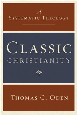 Classic Christianity: A Systematic Theology CLASSIC CHRISTIANITY （Systematic Theology） 