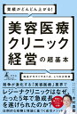 業績がどんどん上がる！　美容医療クリニック経営の超基本　院長が今すぐやるべき、4つの大改革 