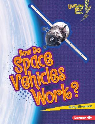 How Do Space Vehicles Work? HOW DO SPACE VEHICLES WORK （Lightning Bolt Books (R) -- How Flight Works） [ Buffy Silverman ]