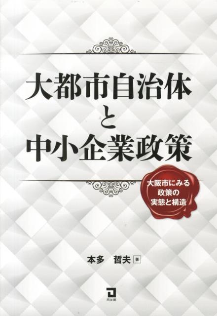 大都市自治体と中小企業政策 大阪市にみる政策の実態と構造 [ 本多哲夫 ]