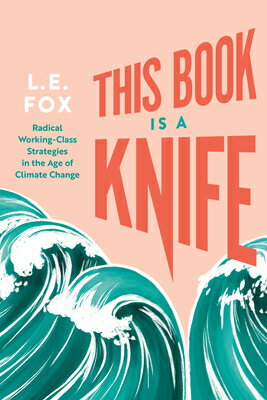 This Book Is a Knife: Radical Working-Class Strategies in the Age of Climate Change THIS BK IS A..
