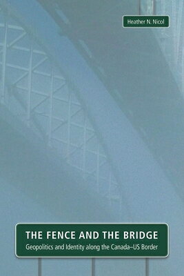 The Fence and the Bridge: Geopolitics and Identity Along the Canada-Us Border FENCE & THE BRIDGE [ Heather N. Nicol ]