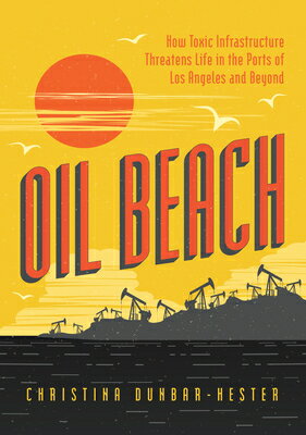 Oil Beach: How Toxic Infrastructure Threatens Life in the Ports of Los Angeles and Beyond OIL BEACH Christina Dunbar-Hester