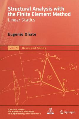 Structural Analysis with the Finite Element Method. Linear Statics: Volume 1: Basis and Solids STRUCTURAL ANALYSIS W/THE FINI （Lecture Notes on Numerical Methods in Engineering and Scienc） [ Eugenio Onate ]