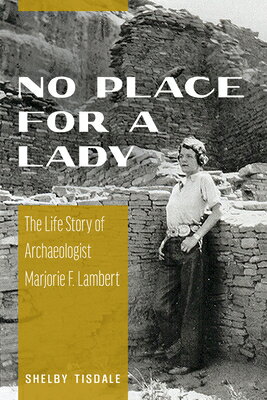 No Place for a Lady: The Life Story of Archaeologist Marjorie F. Lambert NO PLACE FOR A LADY Shelby Tisdale