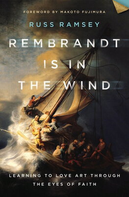Rembrandt Is in the Wind: Learning to Love Art Through the Eyes of Faith REMBRANDT IS IN THE WIND [ Russ Ramsey ]