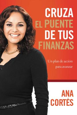Cruza el puente de tus finanzas: Un plan de accin para avanzar = Crossing the Bridge of Your Finance SPA-CRUZA EL PUENTE DE TUS FIN [ Ana Cortes ]