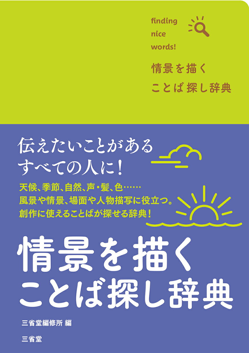 伝えたいことがあるすべての人に！天候、季節、自然、声・髪、色…風景や情景、場面や人物描写に役立つ。創作に使えることばが探せる辞典！