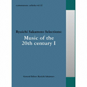 commmons: schola vol.12 Ryuichi Sakamoto Selections:Music of the 20th century I