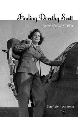 Finding Dorothy Scott: Letters of a Wasp Pilot FINDING DOROTHY SCOTT [ Sarah Byrn Rickman ]