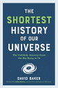 The Shortest History of Our Universe: The Unlikely Journey from the Big Bang to Us SHORTEST HIST OF OUR UNIVERSE （Shortest History） David Baker