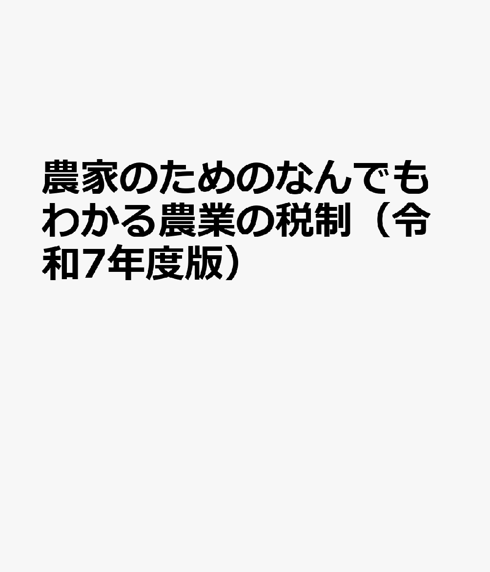 農家のためのなんでもわかる農業の税制（令和7年度版）