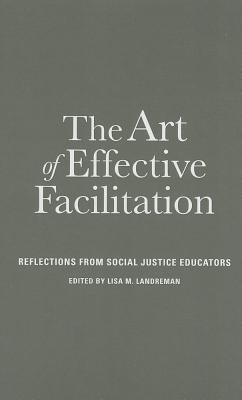 The Art of Effective Facilitation: Reflections From Social Justice Educators ART OF EFFECTIVE FACILITATION （Acpa Co-Publication） [ Lisa M. Landreman ]