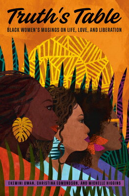 Truth's Table: Black Women's Musings on Life, Love, and Liberation TRUTHS TABLE [ Ekemini Uwan ]