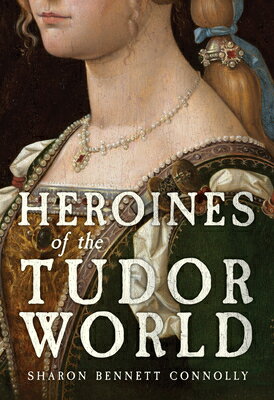 Heroines of the Tudor World HEROINES OF THE TUDOR WORLD [ Sharon Bennett Connolly ]