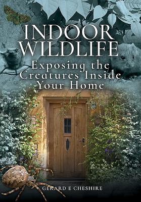 Indoor Wildlife: Exposing the Creatures Inside Your Home INDOOR WILDLIFE [ Gerard E. Cheshire ]