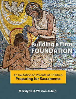 Building a Firm Foundation: An Invitation to Parents of Children Preparing for Sacraments BUILDING A FIRM FOUNDATION [ Marylynn D. Wesson D. Min ]