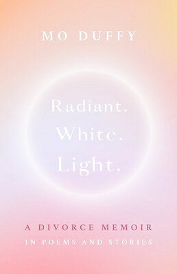 Radiant. White. Light.: A Divorce Memoir in Poems and Stories RADIANT WHITE LIGHT [ Mo Duffy Cobb ]