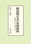 戦国期日本の対明関係 遣明船と大名・禅僧・商人 [ 岡本　真 ]