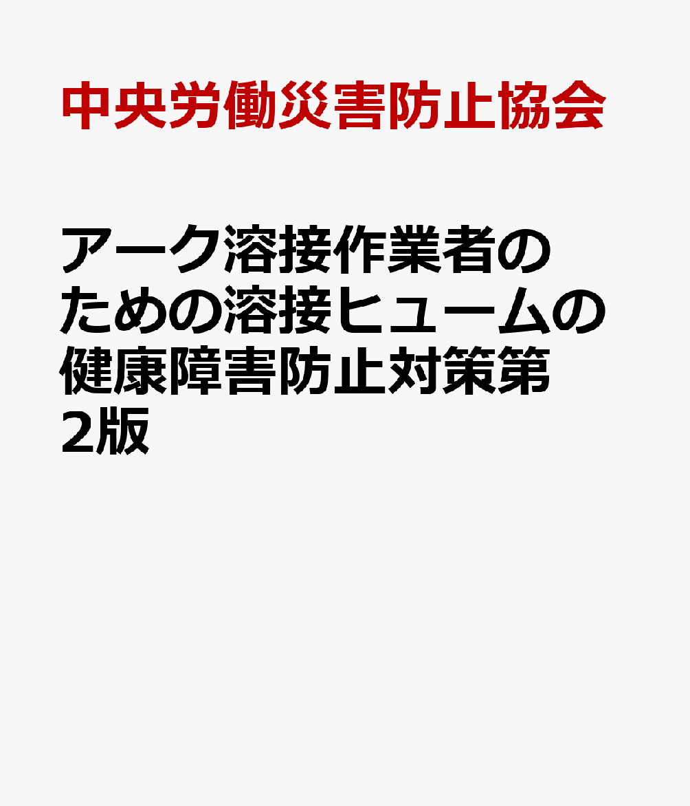 アーク溶接作業者のための溶接ヒュームの健康障害防止対策第2版