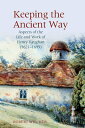 Keeping the Ancient Way: Aspects of the Life and Work of Henry Vaughan (1621-1695) KEEPING THE ANCIENT WAY （English Association Monographs: English at the Interface） Robert Wilcher