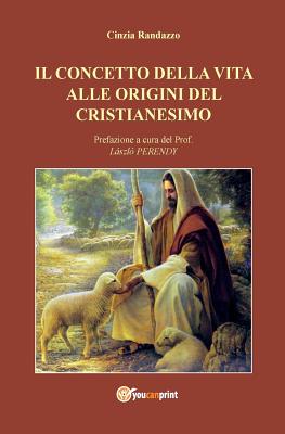 Il concetto della vita alle origini del cristianesimo ITA-CONCETTO DELLA VITA ALLE O [ Cinzia Randazzo ]