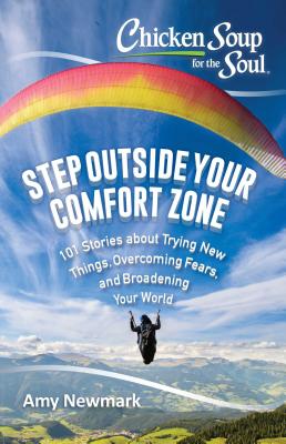 Chicken Soup for the Soul: Step Outside Your Comfort Zone: 101 Stories about Trying New Things, Over CSF THE SOUL STEP OUTSIDE YOUR （Chicken Soup for the Soul） [ Amy Newmark ]