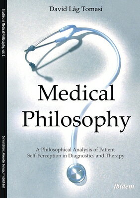 Medical Philosophy: A Philosophical Analysis of Patient Self-Perception in Diagnostics and Therapy MEDICAL PHILOSOPHY （Studies in Medical Philosophy） 