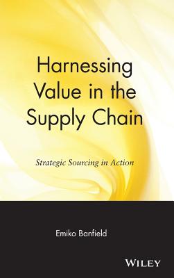 Harnessing Value in the Supply Chain: Strategic Sourcing in Action HARNESSING VALUE IN THE SUPPLY （Operations Management） [ Emiko Banfield ]
