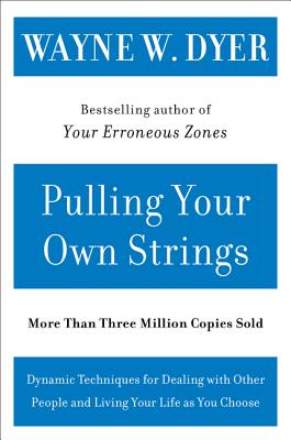 Pulling Your Own Strings: Dynamic Techniques for Dealing with Other People and Living Your Life as Y