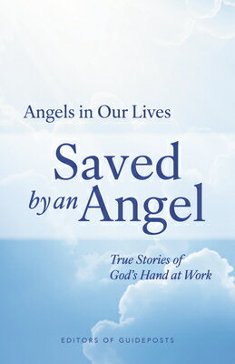 Saved by an Angel: True Stories of God's Hand at Work SAVED BY AN ANGEL （Angels in Our Lives） 