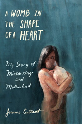 A Womb in the Shape of a Heart: My Story of Miscarriage and Motherhood WOMB IN THE SHAPE OF A HEART 