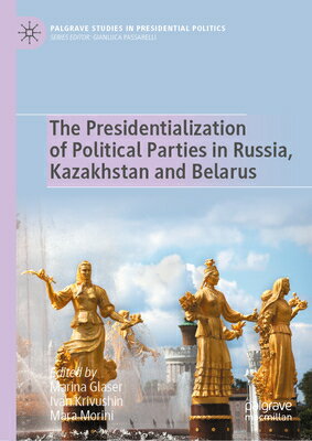 The Presidentialization of Political Parties in Russia, Kazakhstan and Belarus PRESIDENTIALIZATION OF POLITIC （Palgrave Studies in Presidential Politics） [ Marina Glaser ]