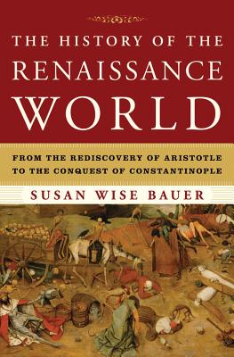 The History of the Renaissance World: From the Rediscovery of Aristotle to the Conquest of Constanti HIST OF THE RENAISSANCE WORLD [ Susan Wise Bauer ]