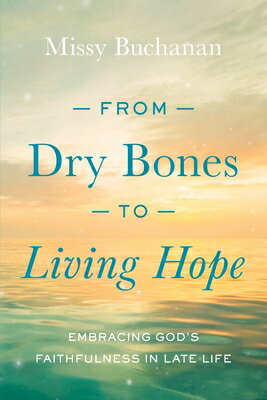 From Dry Bones to Living Hope: Embracing God's Faithfulness in Late Life FROM DRY BONES TO LIVING HOPE [ Missy Buchanan ]