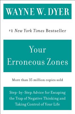 Your Erroneous Zones: Step-By-Step Advice for Escaping the Trap of Negative Thinking and Taking Cont YOUR ERRONEOUS ZONES 