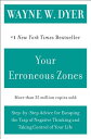 Your Erroneous Zones: Step-By-Step Advice for Escaping the Trap of Negative Thinking and Taking Cont YOUR ERRONEOUS ZONES Wayne W. Dyer