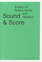 Sound & Score: Essays on Sound, Score and Notation SOUND & SCORE （Orpheus Institute） [ Paulo de Assis ]