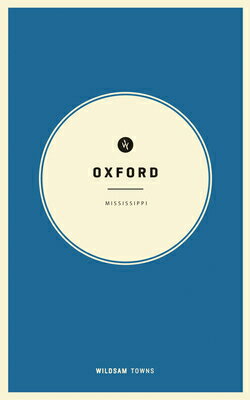 Wildsam Field Guides: Oxford, Mississippi WILDSAM FIELD GUIDES OXFORD MI （American Towns） [ Taylor Bruce ]