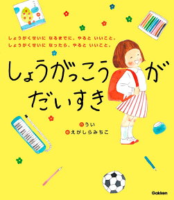 しょうがっこうがだいすき しょうがくせいになるまでに、やるといいこと。しょうがくせいになったら、やるといいこと。 [ うい ]