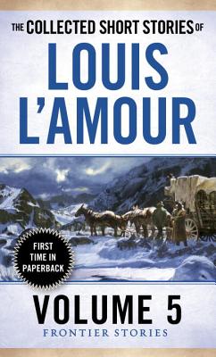 The Collected Short Stories of Louis l'Amour, Volume 5: Frontier Stories COLL SHORT STORIES OF LOUIS LA （Collected Short Stories of Louis L'Amour） [ Louis L'Amour ]