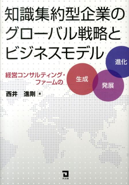 知識集約型企業のグローバル戦略とビジネスモデル 経営コンサルティング・ファームの生成・発展・進化 [ 西井進剛 ]