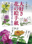 大好き　花の絵手紙 ことばが光る270点 [ 大森　節子 ]