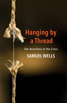 Hanging by a Thread: The Questions of the Cross HANGING BY A THREAD [ Samuel Wells ]