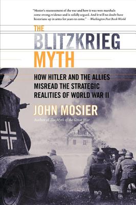 The Blitzkrieg Myth: How Hitler and the Allies Misread the Strategic Realities of World War II BLITZKRIEG MYTH 
