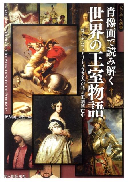 肖像画で読み解く世界の王室物語 ロイヤルファミリー222人が語る王朝興亡史 （ビジュアル選書） [ 新人物往来社 ]