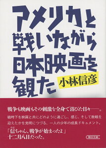 文庫　アメリカと戦いながら日本映画を観た [ 小林信彦 ]