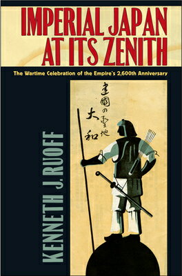 Imperial Japan at Its Zenith: The Wartime Celebration of the Empire's 2,600th Anniversary IMPERIAL JAPAN AT ITS ZENITH （Studies of the Weatherhead East Asian Institute, Columbia Un） [ Kenneth J. Ruoff ]