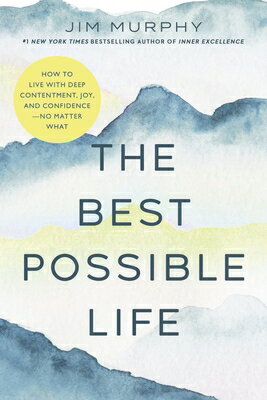 The Best Possible Life: How to Live with Deep Contentment, Joy, and Confidence--No Matter What BEST POSSIBLE LIFE [ Jim Murphy ]